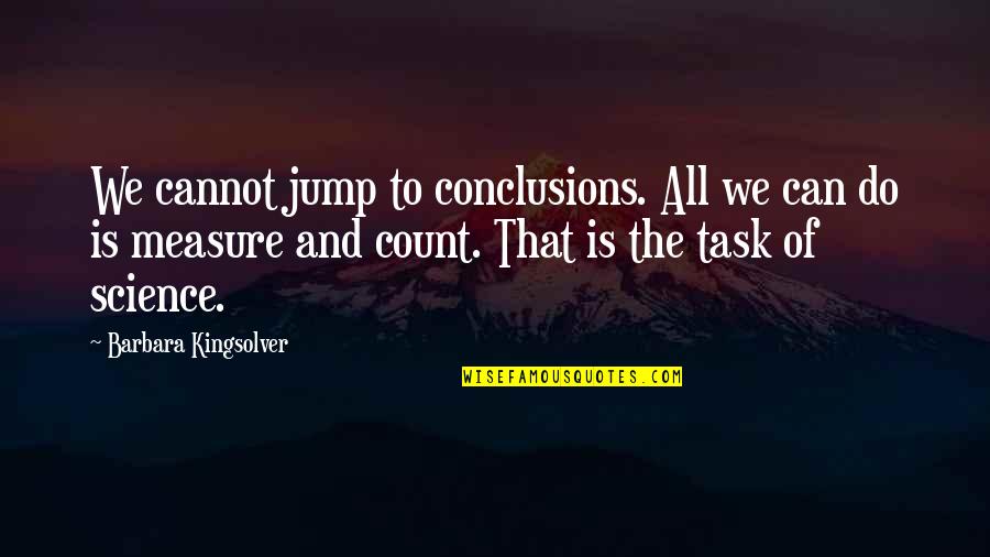 Whiz Kids San Luis Quotes By Barbara Kingsolver: We cannot jump to conclusions. All we can