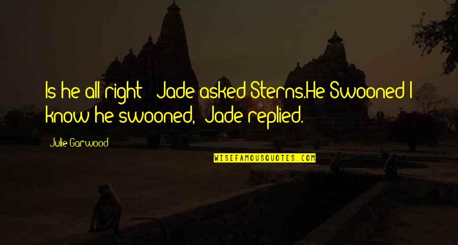 Whiz Kids San Luis Quotes By Julie Garwood: Is he all right?" Jade asked Sterns.He Swooned"I