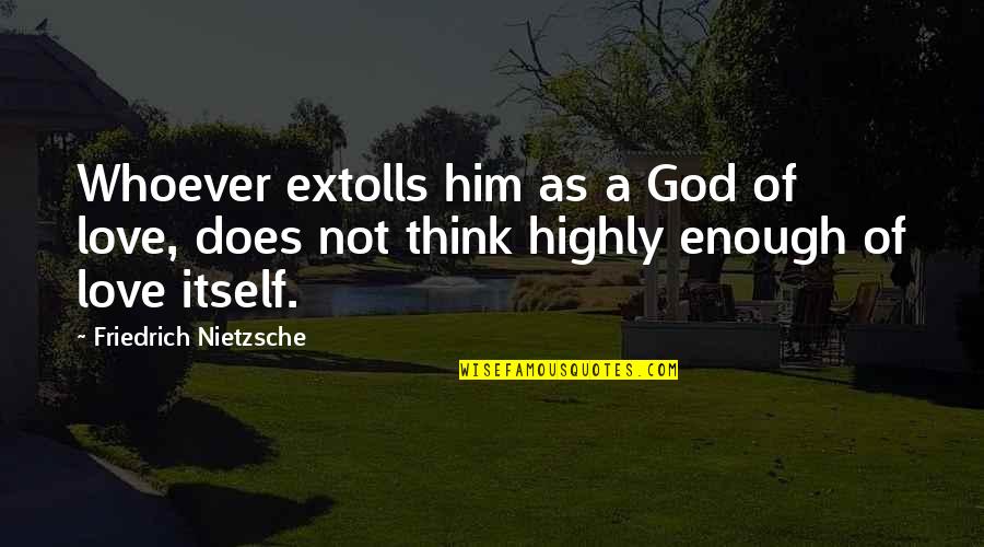 Whiz Kids Tutoring Quotes By Friedrich Nietzsche: Whoever extolls him as a God of love,