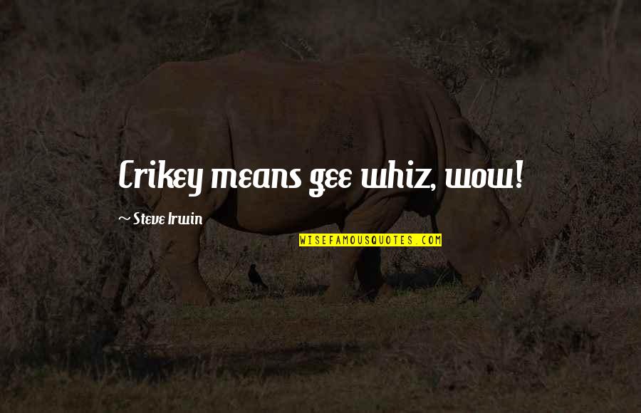 Whiz Quotes By Steve Irwin: Crikey means gee whiz, wow! Whiz Quotes By Steve Irwin: Crikey means gee whiz, wow!
