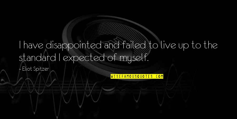 Whizz Wordz Quotes By Eliot Spitzer: I have disappointed and failed to live up