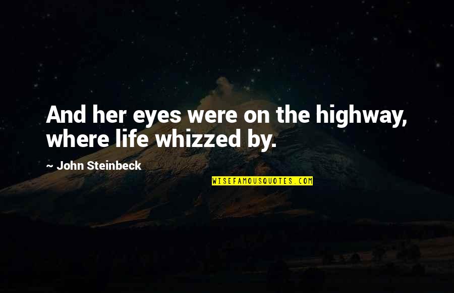 Whizzed By Quotes By John Steinbeck: And her eyes were on the highway, where