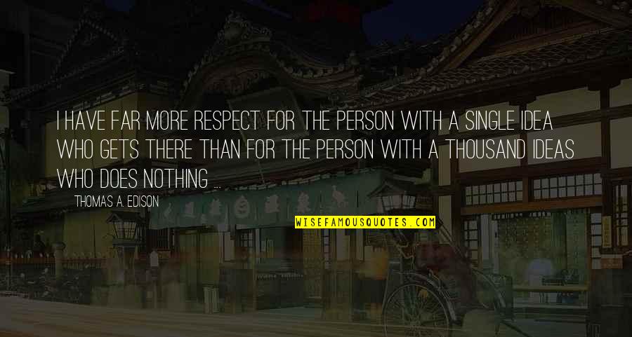 Whizzed Coin Quotes By Thomas A. Edison: I have far more respect for the person