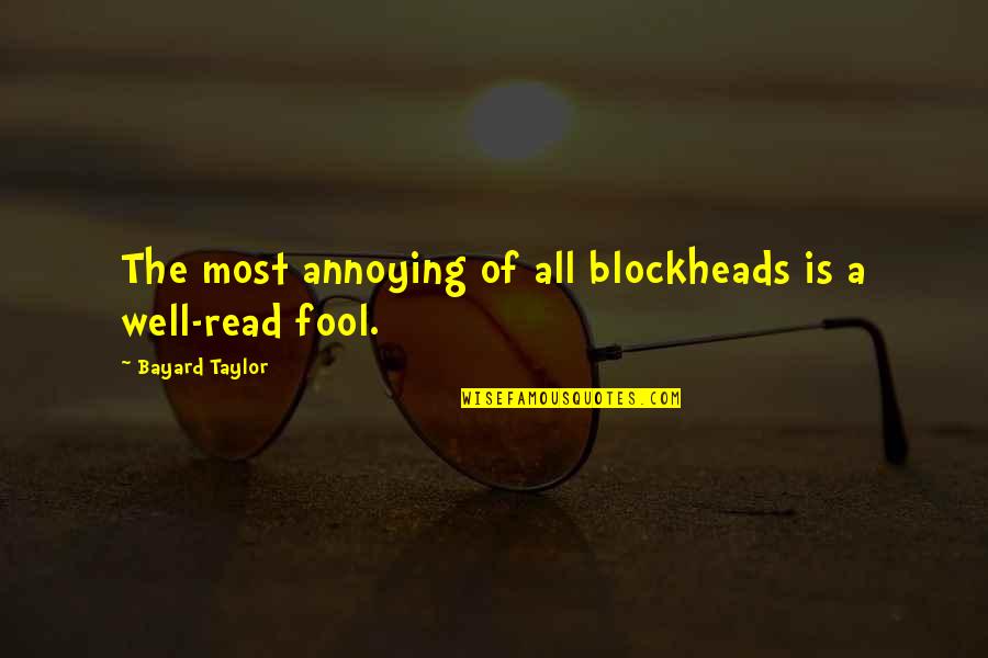 Whizzing Synonym Quotes By Bayard Taylor: The most annoying of all blockheads is a