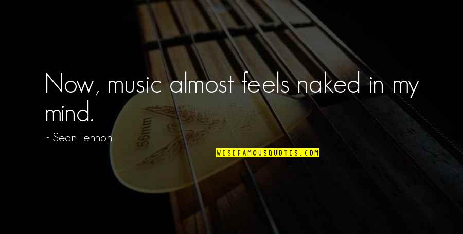 Whizzkids Montessori Quotes By Sean Lennon: Now, music almost feels naked in my mind. Whizzkids Montessori Quotes By Sean Lennon: Now, music almost feels naked in my mind.