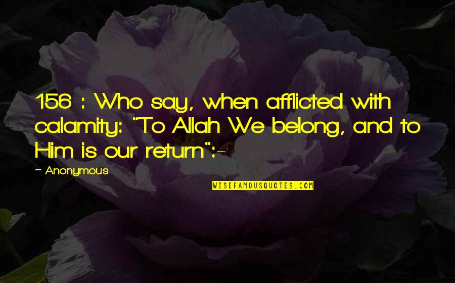 Who Allah Quotes By Anonymous: 156 : Who say, when afflicted with calamity: Who Allah Quotes By Anonymous: 156 : Who say, when afflicted with calamity: