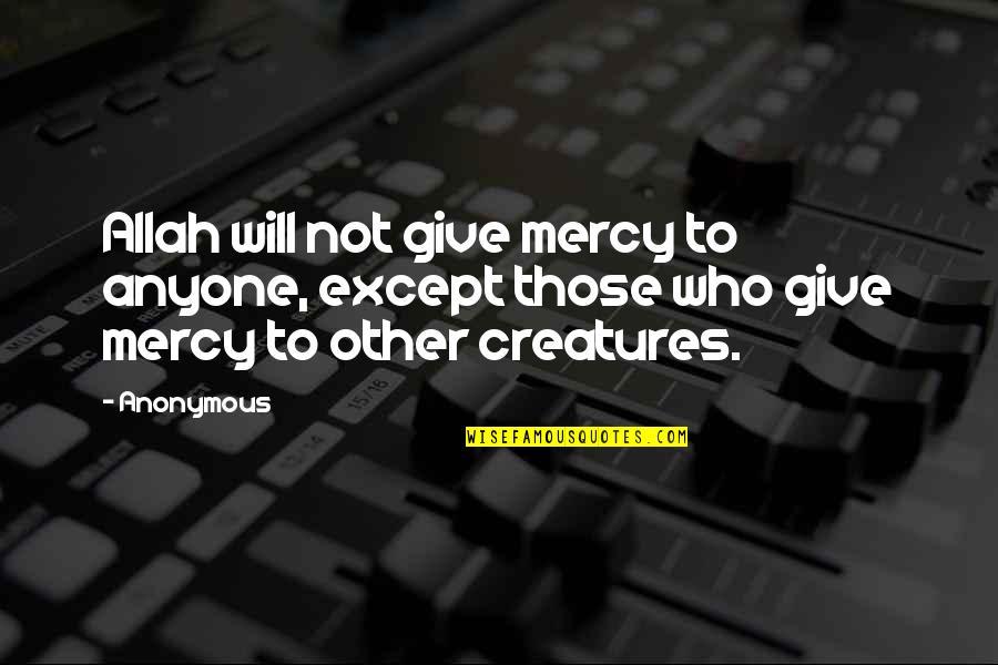 Who Allah Quotes By Anonymous: Allah will not give mercy to anyone, except