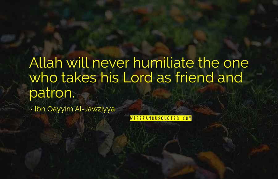 Who Allah Quotes By Ibn Qayyim Al-Jawziyya: Allah will never humiliate the one who takes Who Allah Quotes By Ibn Qayyim Al-Jawziyya: Allah will never humiliate the one who takes