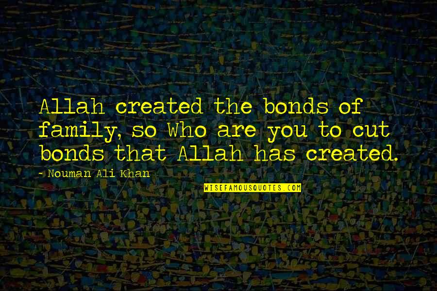 Who Allah Quotes By Nouman Ali Khan: Allah created the bonds of family, so Who Who Allah Quotes By Nouman Ali Khan: Allah created the bonds of family, so Who