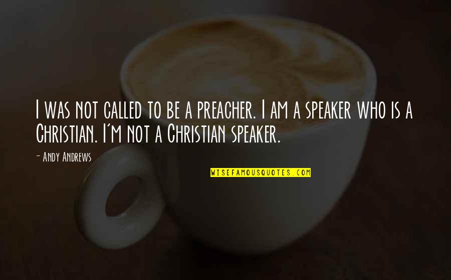 Who Am I Christian Quotes By Andy Andrews: I was not called to be a preacher.