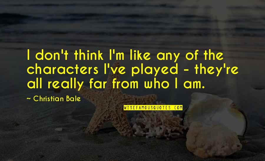Who Am I Christian Quotes By Christian Bale: I don't think I'm like any of the