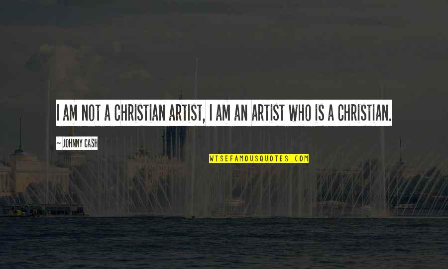 Who Am I Christian Quotes By Johnny Cash: I am not a Christian artist, I am