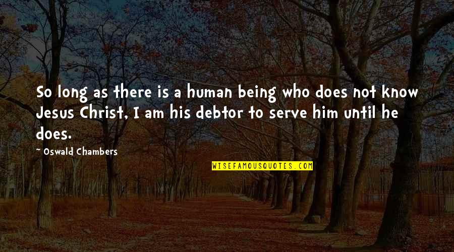 Who Am I Christian Quotes By Oswald Chambers: So long as there is a human being