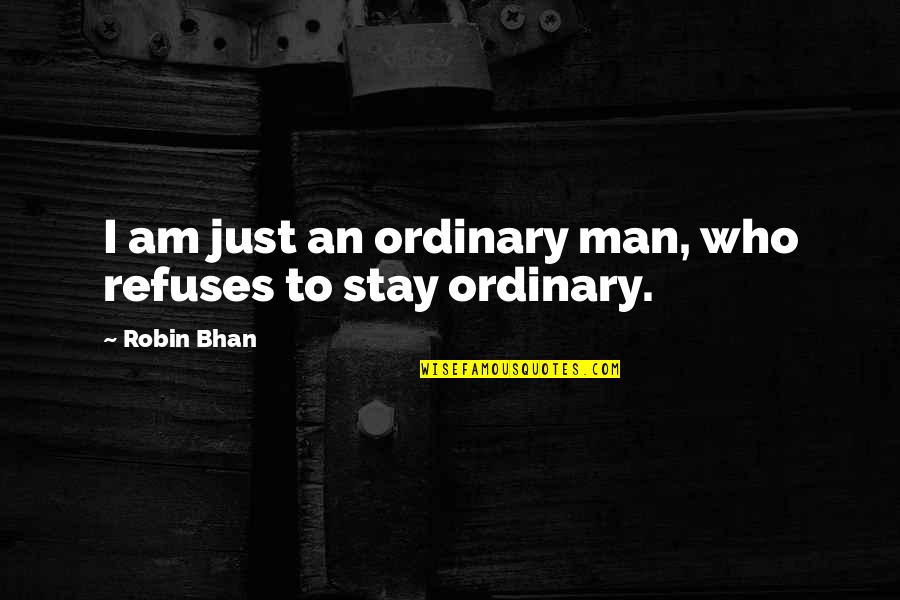 Who Am I Inspirational Quotes By Robin Bhan: I am just an ordinary man, who refuses