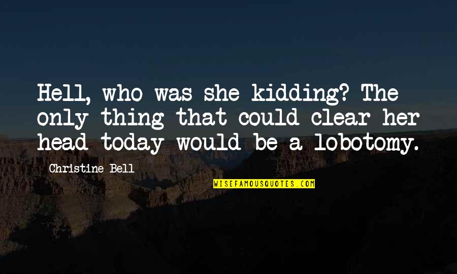 Who Am I Kidding Quotes By Christine Bell: Hell, who was she kidding? The only thing