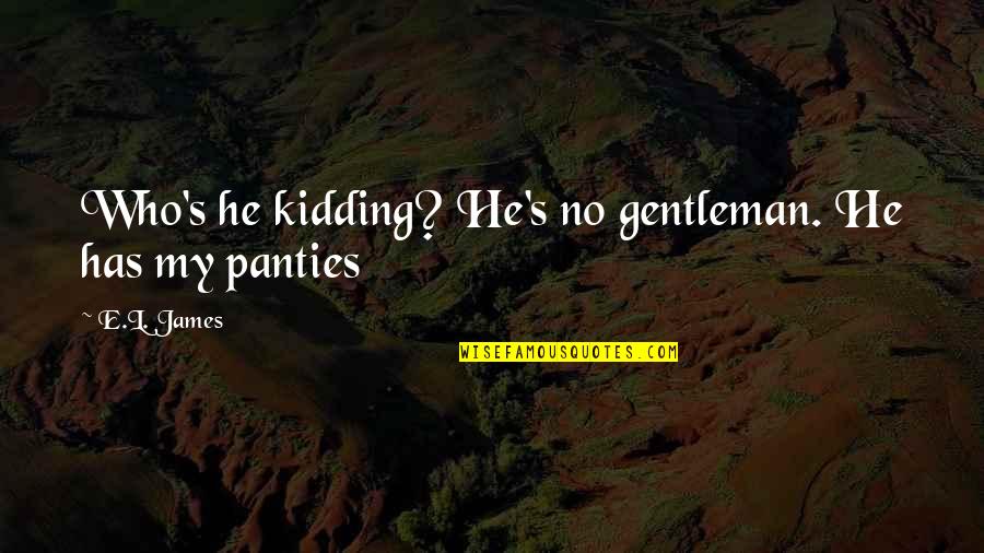 Who Am I Kidding Quotes By E.L. James: Who's he kidding? He's no gentleman. He has