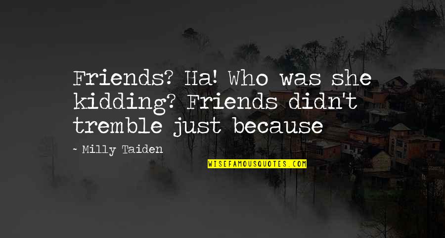 Who Am I Kidding Quotes By Milly Taiden: Friends? Ha! Who was she kidding? Friends didn't