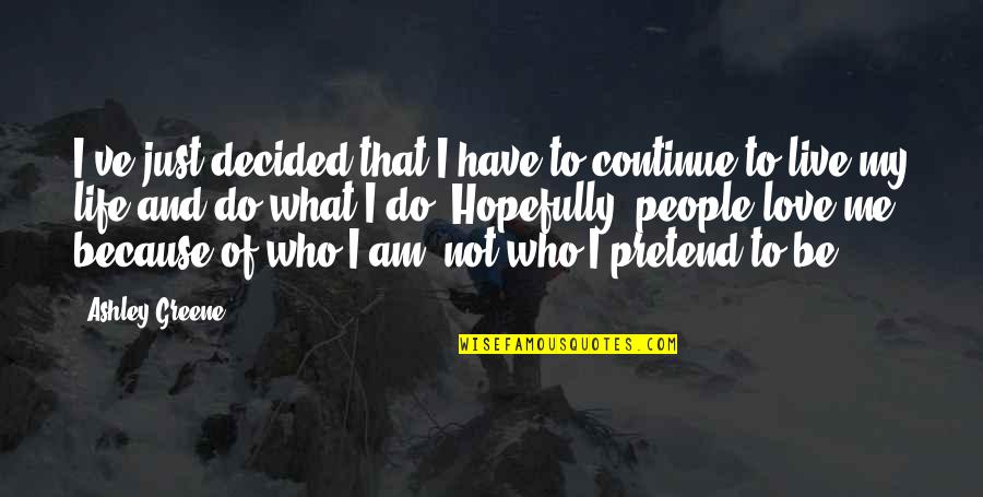 Who Am I Love Quotes By Ashley Greene: I've just decided that I have to continue