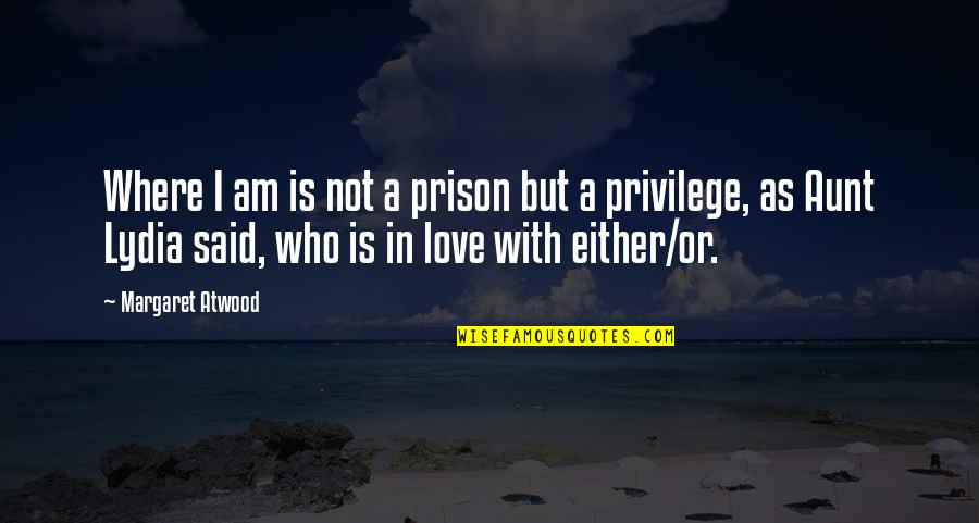 Who Am I Love Quotes By Margaret Atwood: Where I am is not a prison but