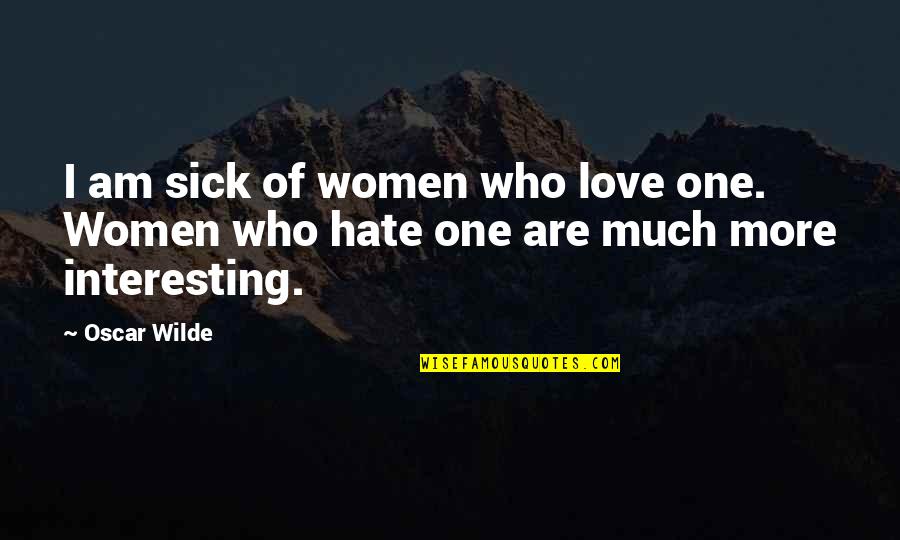 Who Am I Love Quotes By Oscar Wilde: I am sick of women who love one.