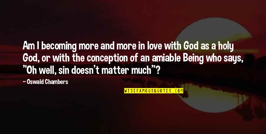 Who Am I Love Quotes By Oswald Chambers: Am I becoming more and more in love