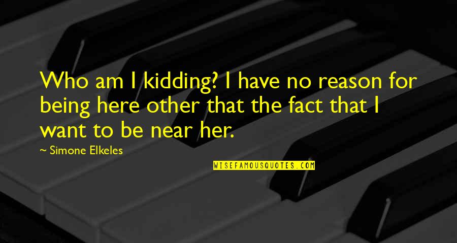 Who Am I Love Quotes By Simone Elkeles: Who am I kidding? I have no reason