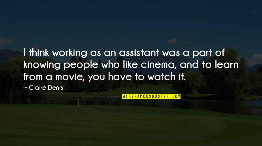 Who Am I Movie Quotes By Claire Denis: I think working as an assistant was a Who Am I Movie Quotes By Claire Denis: I think working as an assistant was a