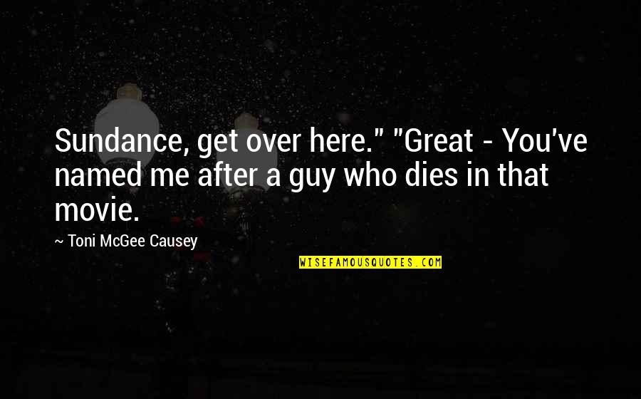 Who Am I Movie Quotes By Toni McGee Causey: Sundance, get over here." "Great - You've named Who Am I Movie Quotes By Toni McGee Causey: Sundance, get over here." "Great - You've named