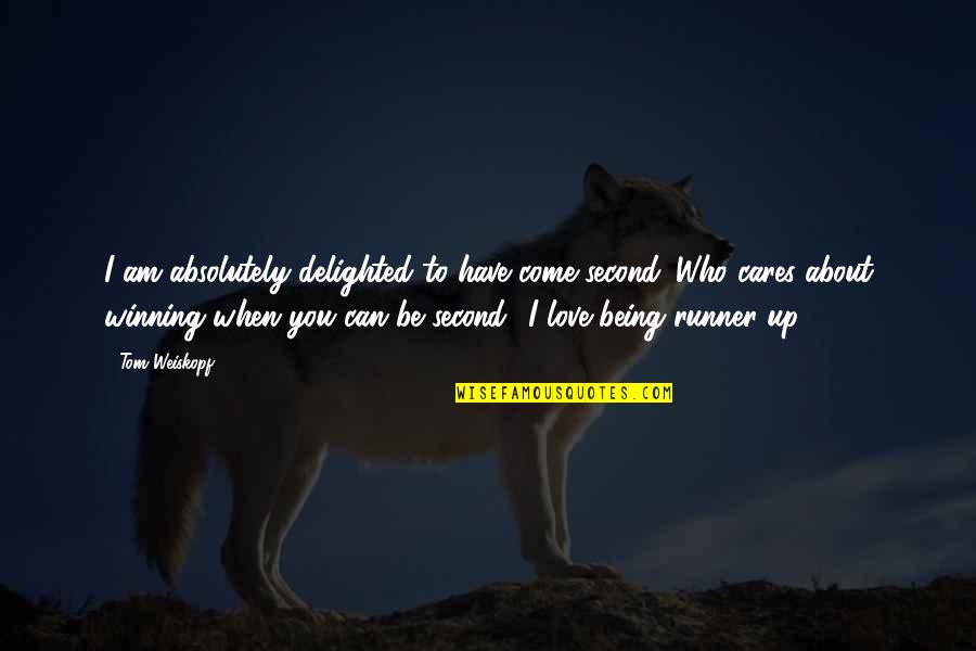 Who Am I To You Love Quotes By Tom Weiskopf: I am absolutely delighted to have come second.