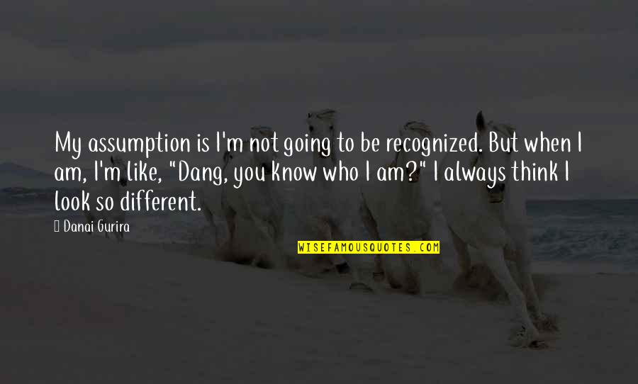 Who Am I To You Quotes By Danai Gurira: My assumption is I'm not going to be