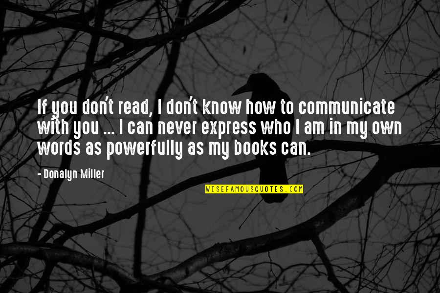 Who Am I To You Quotes By Donalyn Miller: If you don't read, I don't know how