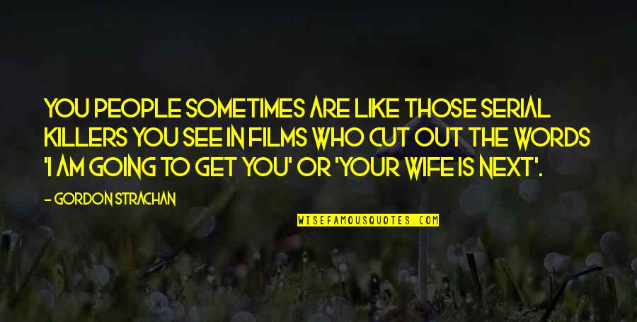 Who Am I To You Quotes By Gordon Strachan: You people sometimes are like those serial killers