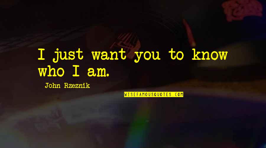 Who Am I To You Quotes By John Rzeznik: I just want you to know who I