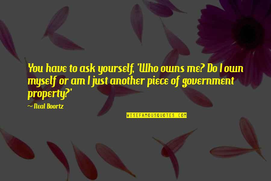 Who Am I To You Quotes By Neal Boortz: You have to ask yourself, 'Who owns me?