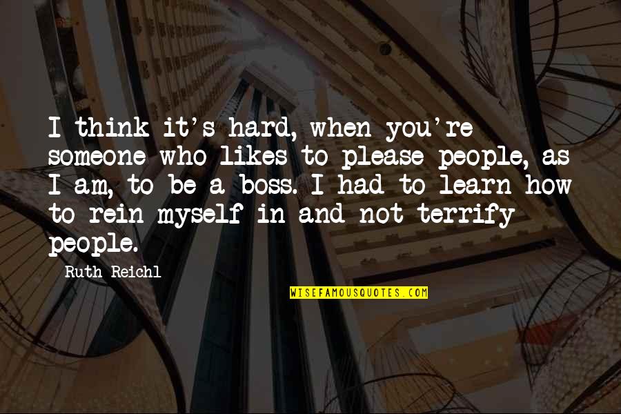 Who Am I To You Quotes By Ruth Reichl: I think it's hard, when you're someone who