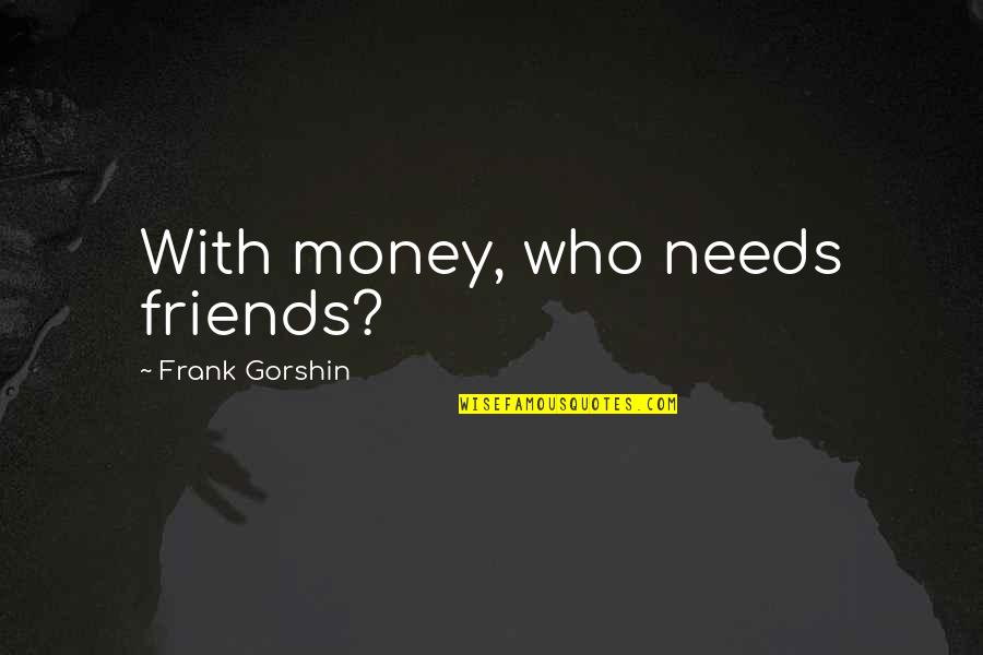 Who Are Best Friends Quotes By Frank Gorshin: With money, who needs friends?