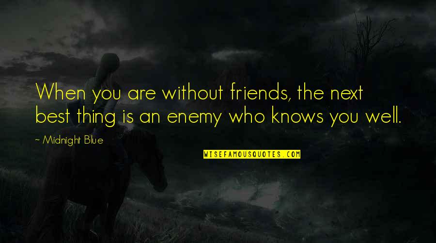 Who Are Best Friends Quotes By Midnight Blue: When you are without friends, the next best