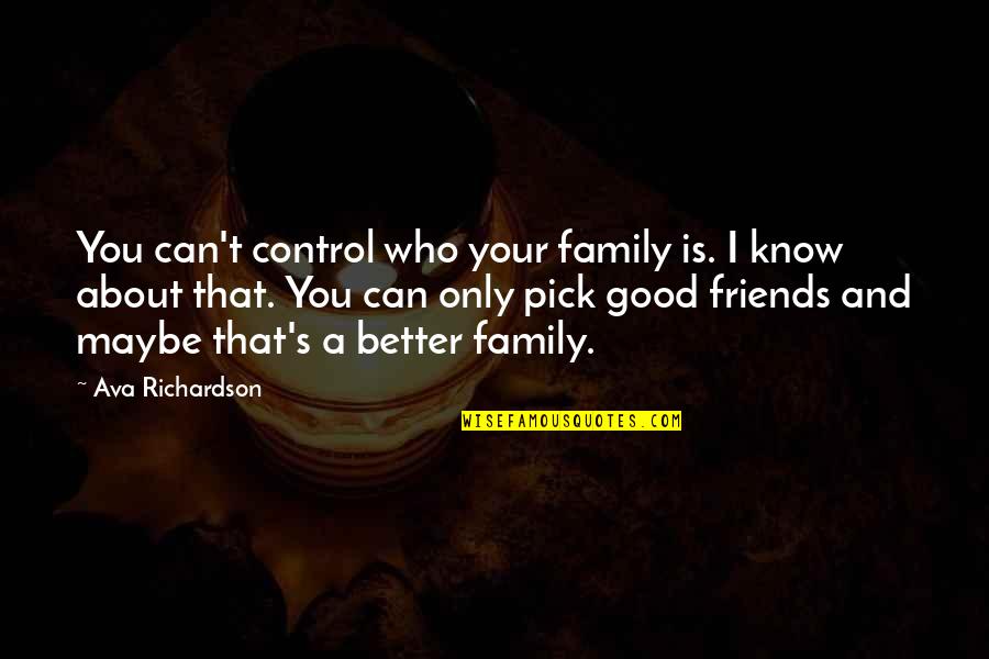 Who Are Good Friends Quotes By Ava Richardson: You can't control who your family is. I