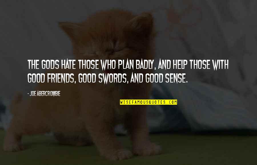 Who Are Good Friends Quotes By Joe Abercrombie: The gods hate those who plan badly, and
