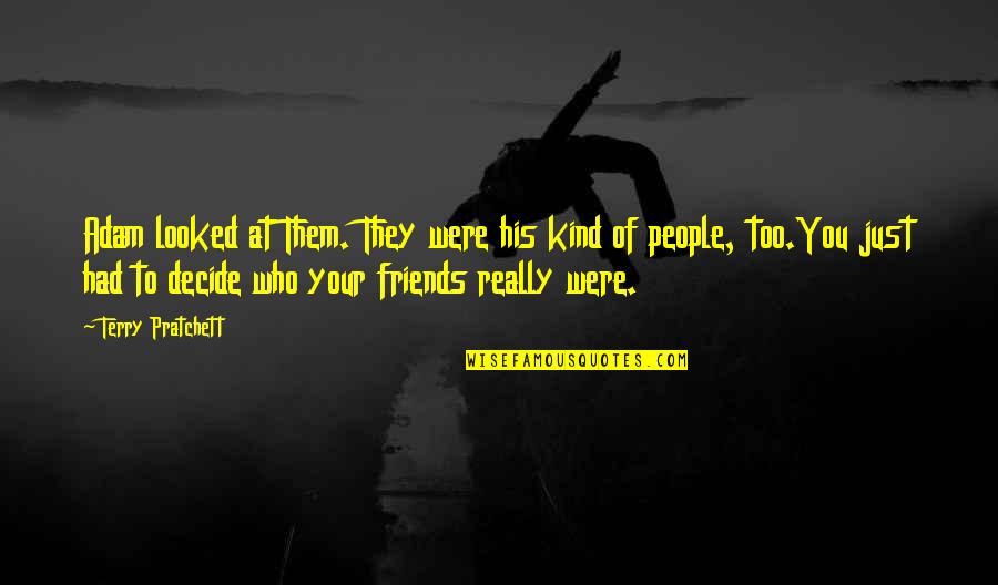 Who Are Good Friends Quotes By Terry Pratchett: Adam looked at Them. They were his kind