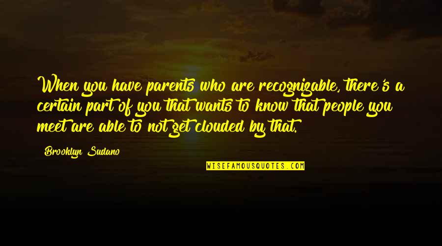 Who Are Parents Quotes By Brooklyn Sudano: When you have parents who are recognizable, there's
