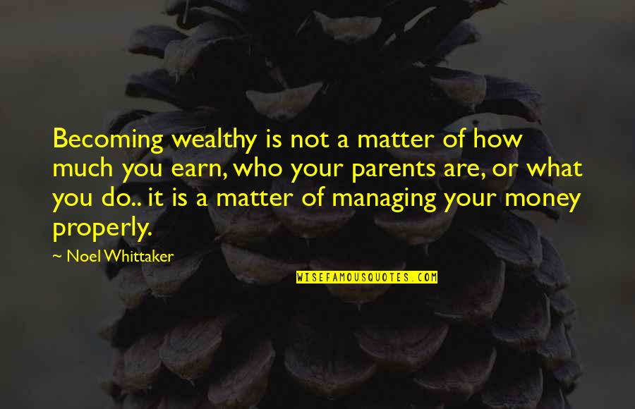 Who Are Parents Quotes By Noel Whittaker: Becoming wealthy is not a matter of how