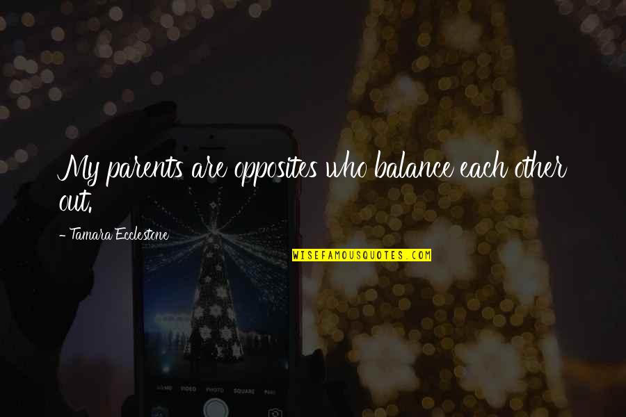 Who Are Parents Quotes By Tamara Ecclestone: My parents are opposites who balance each other