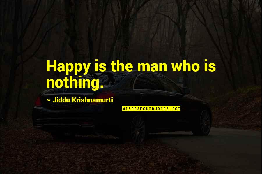 Who Are Philosophical Quotes By Jiddu Krishnamurti: Happy is the man who is nothing. Who Are Philosophical Quotes By Jiddu Krishnamurti: Happy is the man who is nothing.