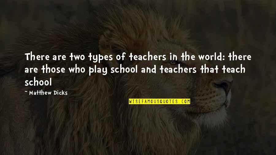 Who Are Teachers Quotes By Matthew Dicks: There are two types of teachers in the