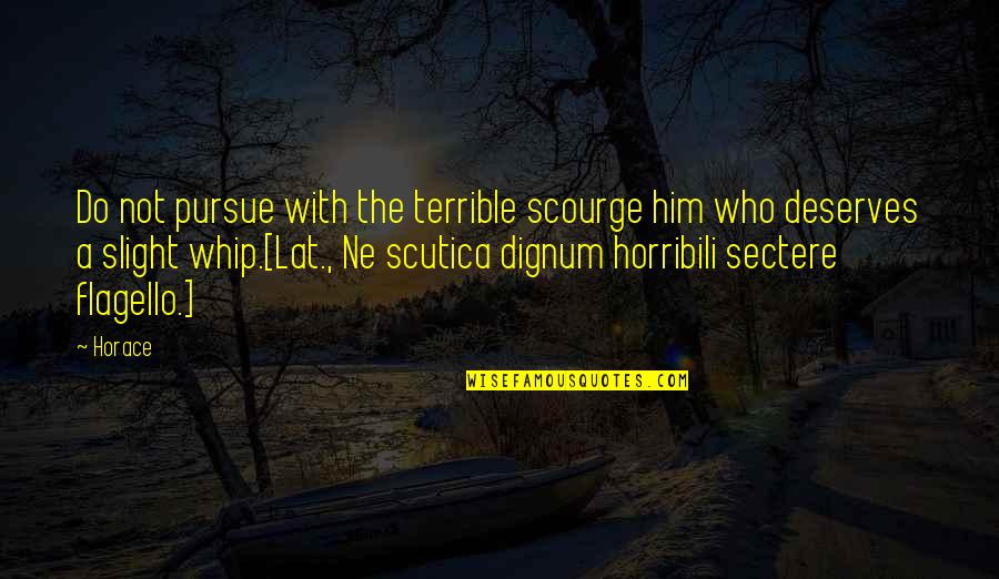 Who Are The Militia Quote Quotes By Horace: Do not pursue with the terrible scourge him