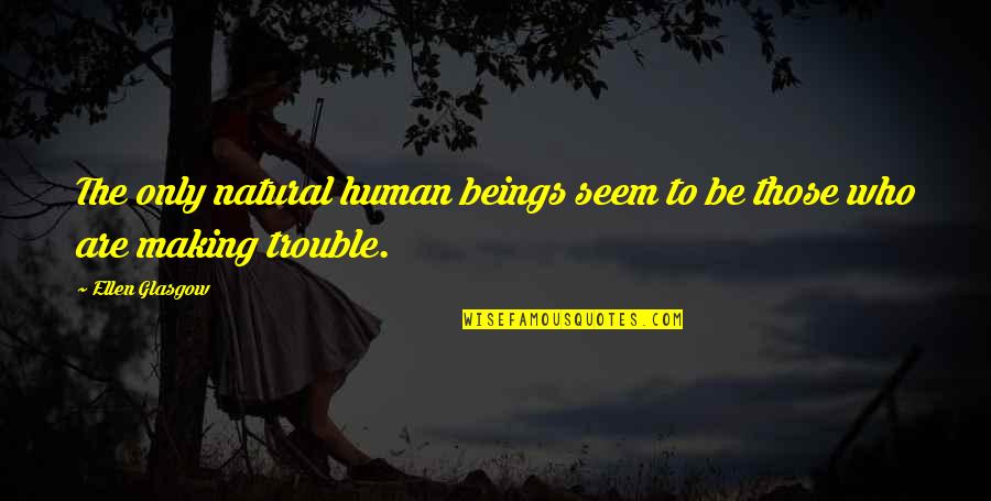 Who Are We As Human Beings Quotes By Ellen Glasgow: The only natural human beings seem to be