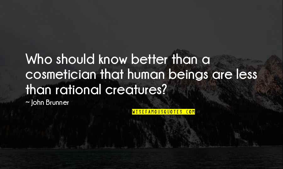 Who Are We As Human Beings Quotes By John Brunner: Who should know better than a cosmetician that Who Are We As Human Beings Quotes By John Brunner: Who should know better than a cosmetician that