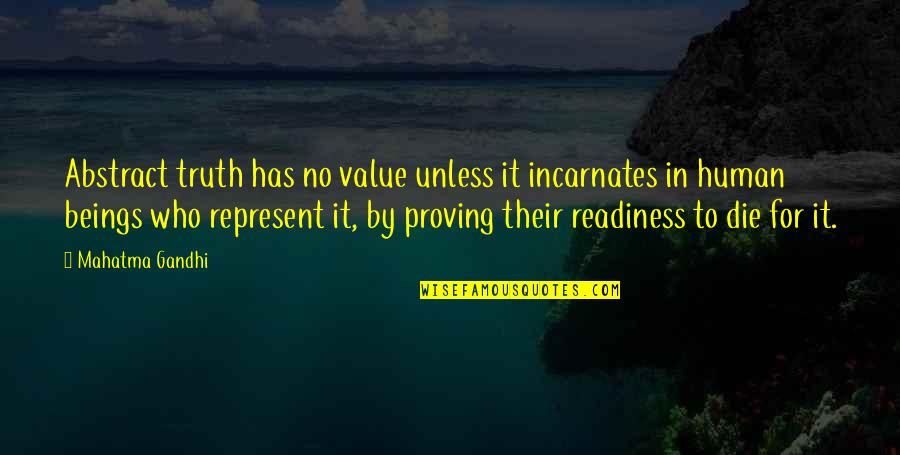 Who Are We As Human Beings Quotes By Mahatma Gandhi: Abstract truth has no value unless it incarnates