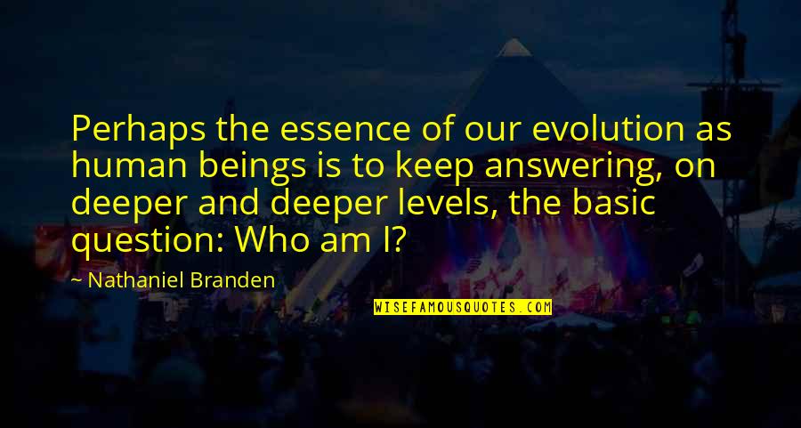 Who Are We As Human Beings Quotes By Nathaniel Branden: Perhaps the essence of our evolution as human Who Are We As Human Beings Quotes By Nathaniel Branden: Perhaps the essence of our evolution as human